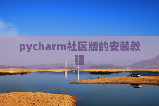 pycharm社区版的安装教程 pycharm社区版的安装教程